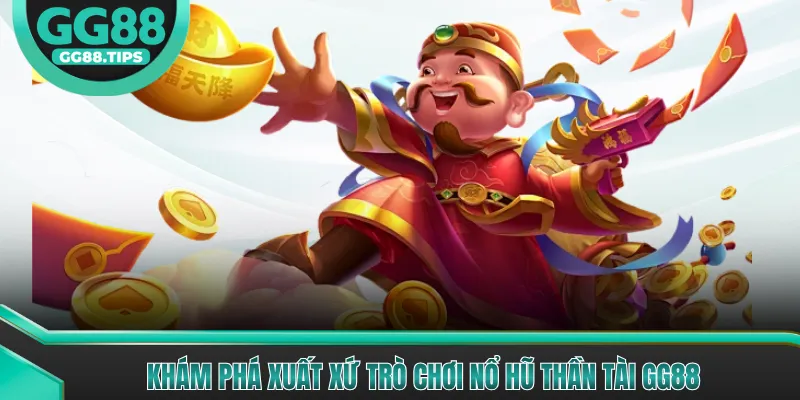 Khám phá xuất xứ trò chơi Nổ Hũ Thần Tài GG88