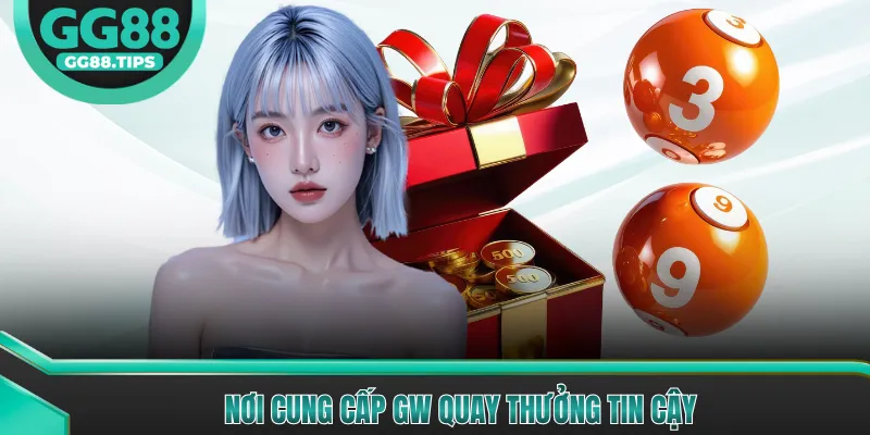 Nơi cung cấp GW quay thưởng tin cậy
