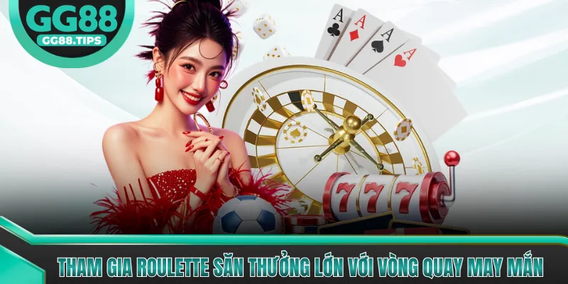 Tham gia Roulette săn thưởng lớn với vòng quay may mắn